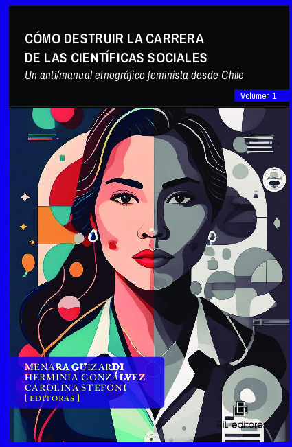 Cómo destruir la carrera de las científicas sociales.  Volumen 1: Un anti/manual etnográfico feminista desde Chile