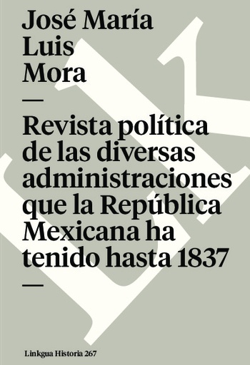 [QB-1059] Revista política de las diversas administraciones que la República Mexicana ha tenido hasta 1837